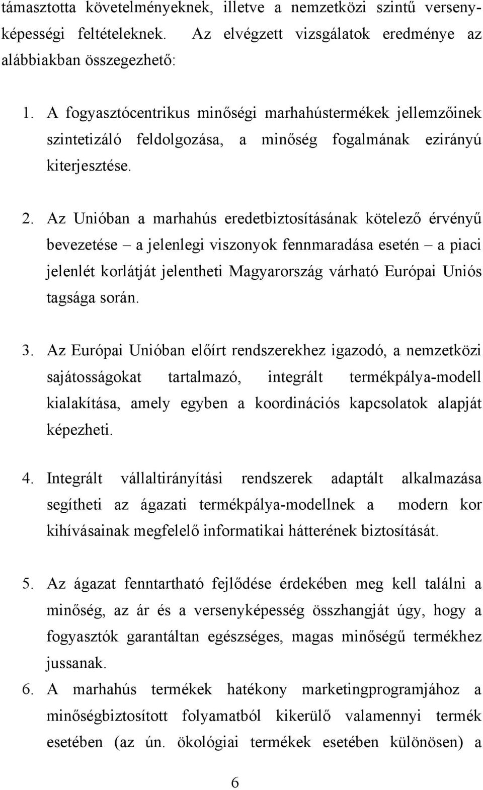 Az Unióban a marhahús eredetbiztosításának kötelező érvényű bevezetése a jelenlegi viszonyok fennmaradása esetén a piaci jelenlét korlátját jelentheti Magyarország várható Európai Uniós tagsága során.