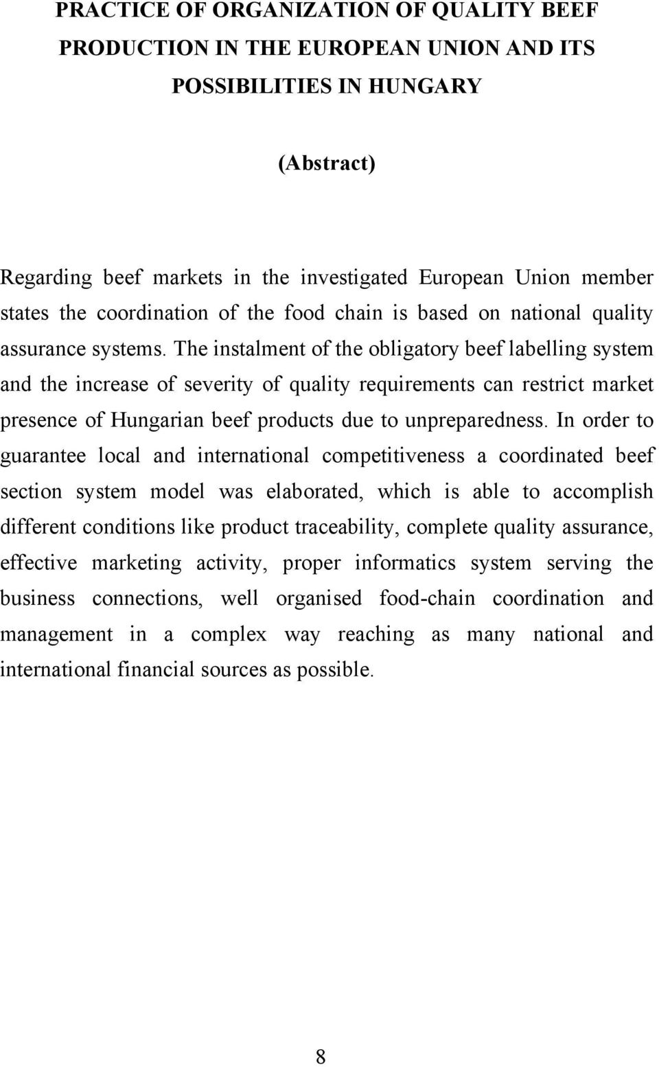 The instalment of the obligatory beef labelling system and the increase of severity of quality requirements can restrict market presence of Hungarian beef products due to unpreparedness.