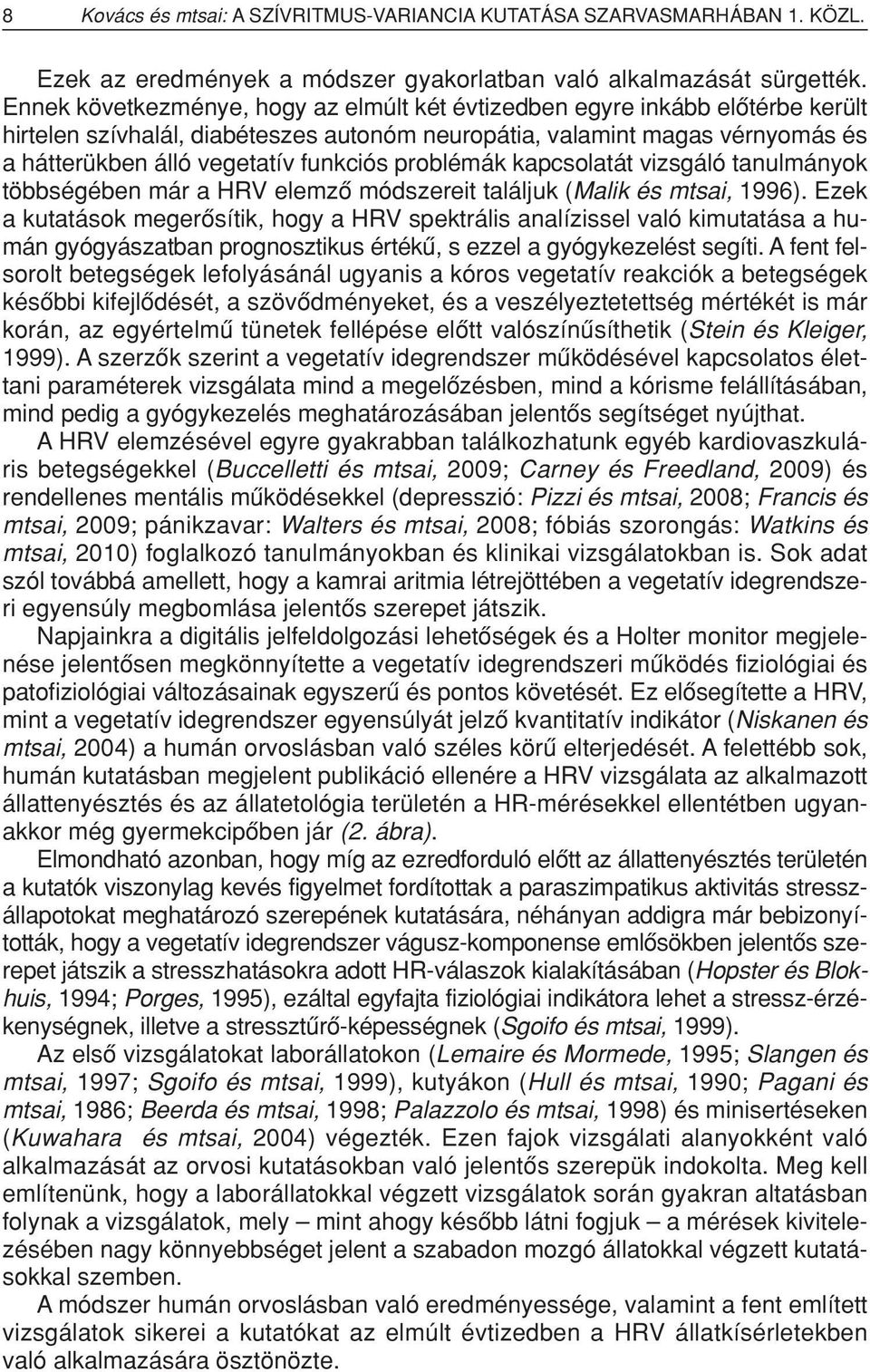 problémák kapcsolatát vizsgáló tanul má nyok többségében már a HRV elemzô módszereit találjuk (Malik és mtsai, 1996).