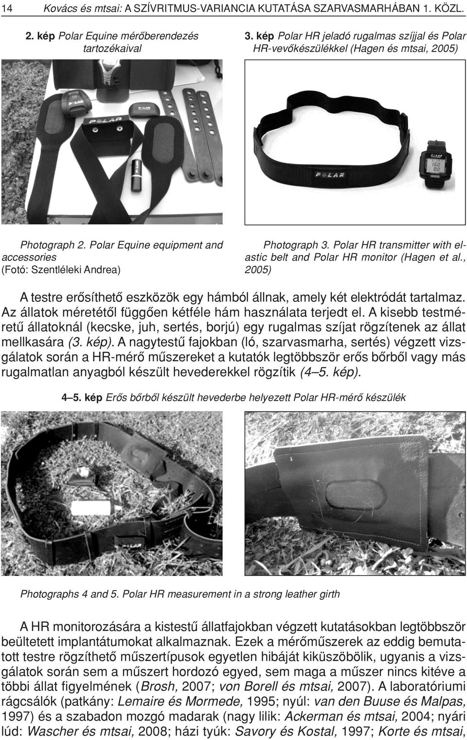 Polar HR transmitter with elastic belt and Polar HR monitor (Hagen et al., 2005) A testre erôsíthetô eszközök egy hámból állnak, amely két elektródát tartalmaz.