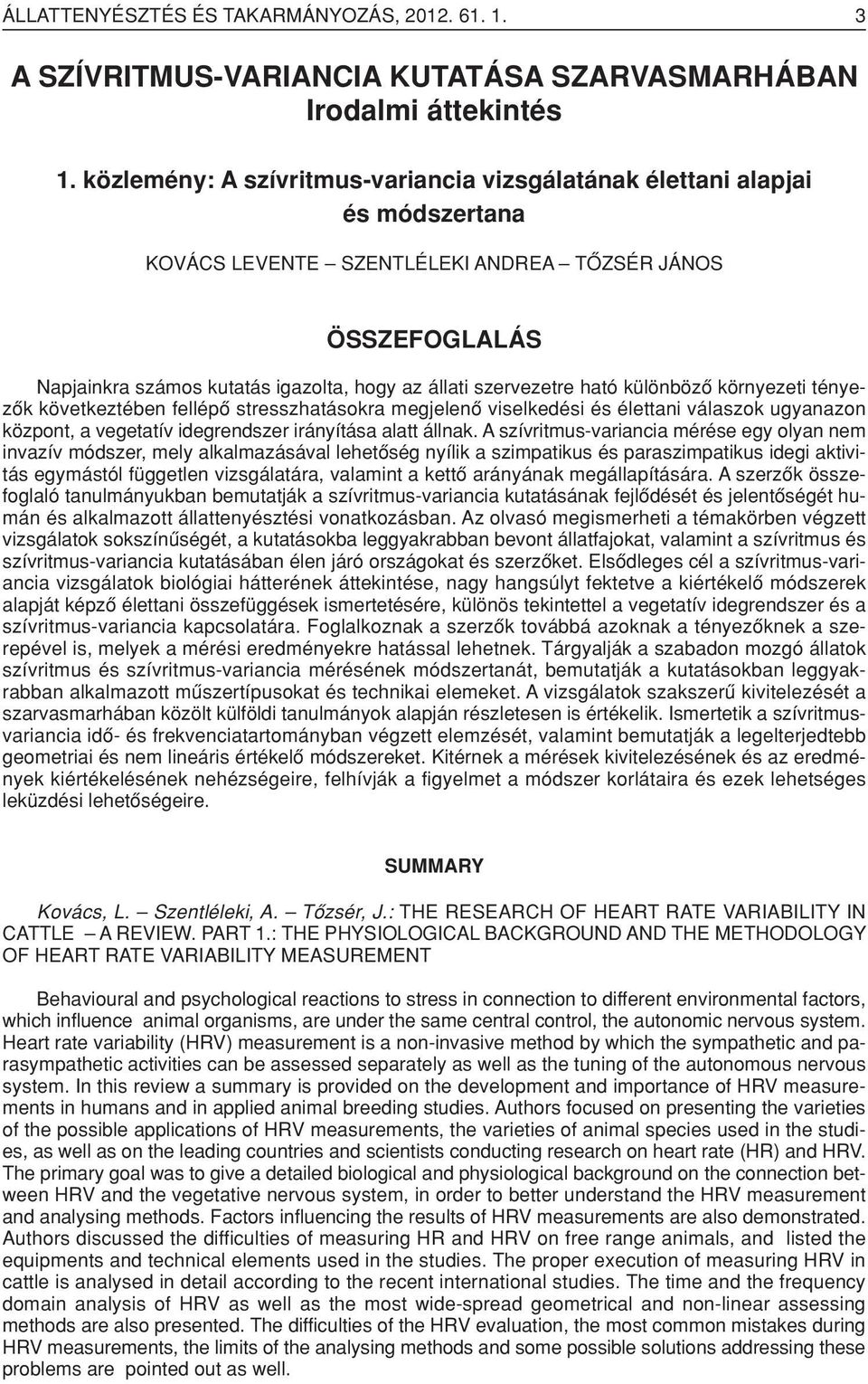 szervezetre ható különbözô környezeti tényezôk következtében fellépô stresszhatásokra megjelenô viselkedési és élettani válaszok ugyanazon központ, a vegetatív idegrendszer irányítása alatt állnak.