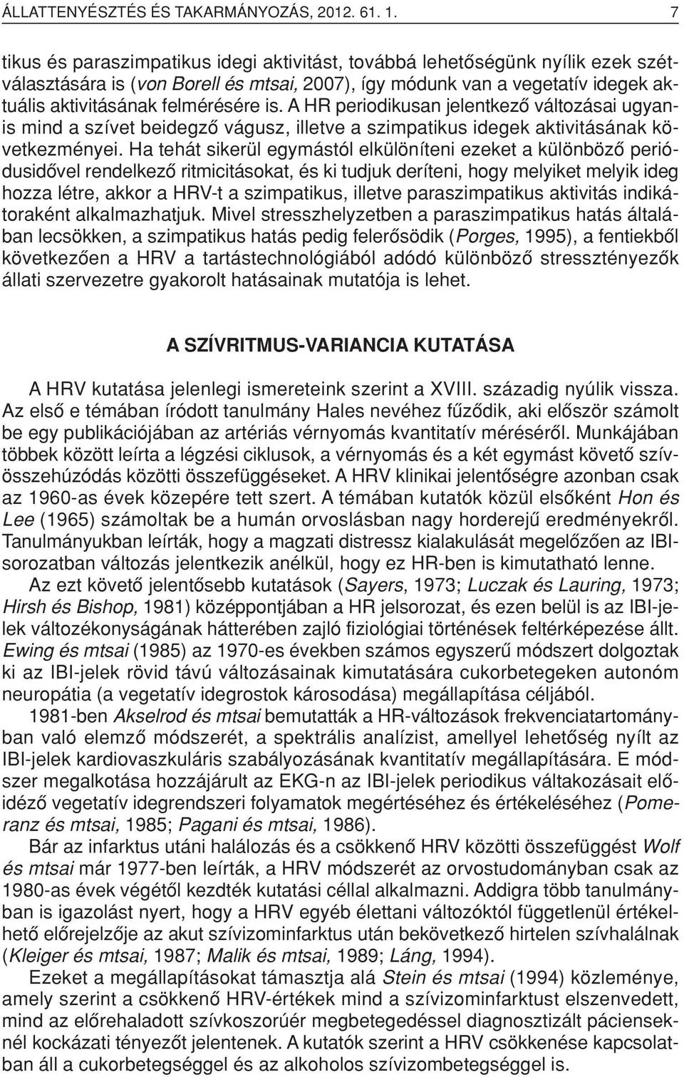 A HR perio dikusan jelentkezô változásai ugyanis mind a szívet beidegzô vágusz, illetve a szimpatikus idegek aktivitásának következményei.