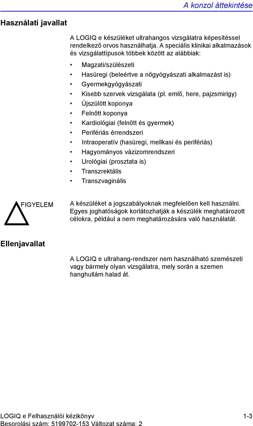 (pl. emlő, here, pajzsmirigy) Újszülött koponya Felnőtt koponya Kardiológiai (felnőtt és gyermek) Perifériás érrendszeri Intraoperatív (hasüregi, mellkasi és perifériás) Hagyományos vázizomrendszeri