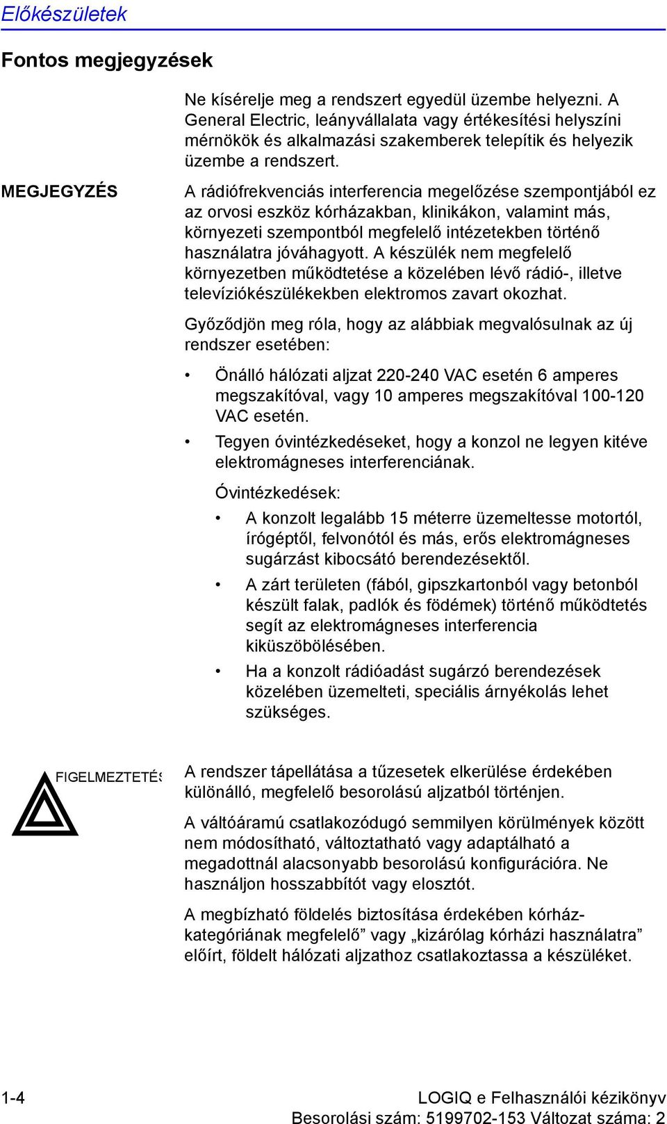 MEGJEGYZÉS A rádiófrekvenciás interferencia megelőzése szempontjából ez az orvosi eszköz kórházakban, klinikákon, valamint más, környezeti szempontból megfelelő intézetekben történő használatra