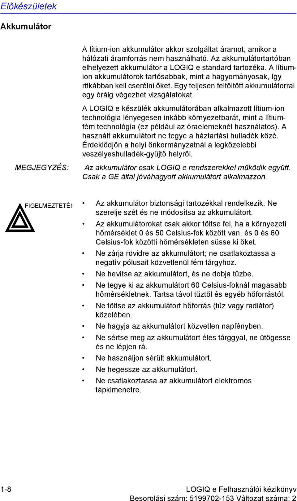 A LOGIQ e készülék akkumulátorában alkalmazott lítium-ion technológia lényegesen inkább környezetbarát, mint a lítiumfém technológia (ez például az óraelemeknél használatos).