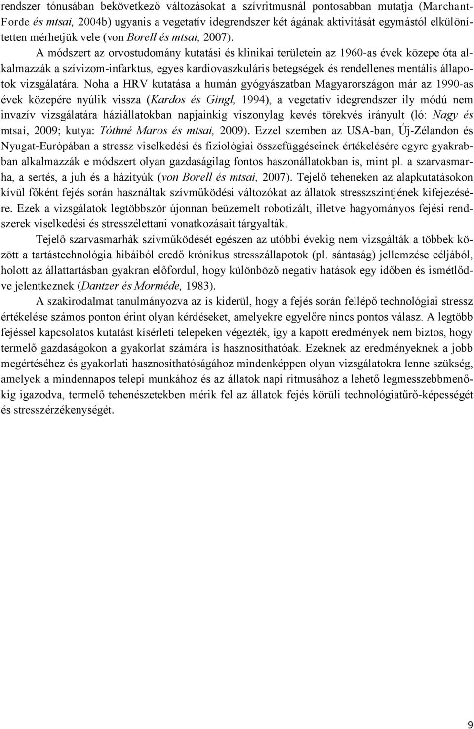 A módszert az orvostudomány kutatási és klinikai területein az 1960-as évek közepe óta alkalmazzák a szívizom-infarktus, egyes kardiovaszkuláris betegségek és rendellenes mentális állapotok