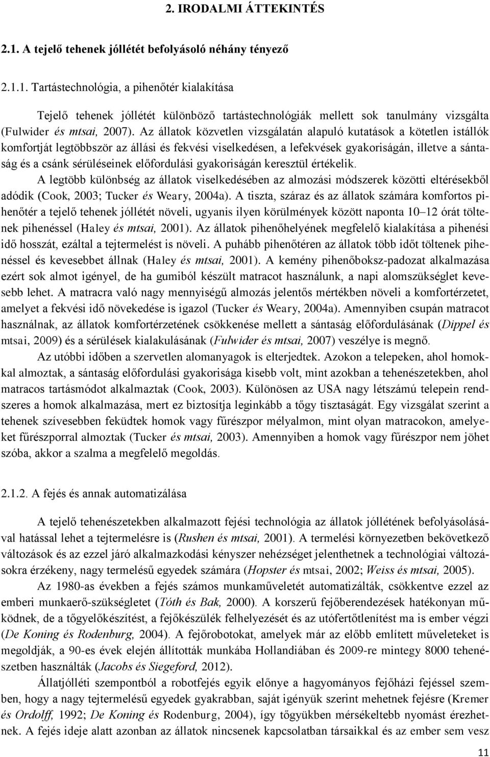 előfordulási gyakoriságán keresztül értékelik. A legtöbb különbség az állatok viselkedésében az almozási módszerek közötti eltérésekből adódik (Cook, 2003; Tucker és Weary, 2004a).