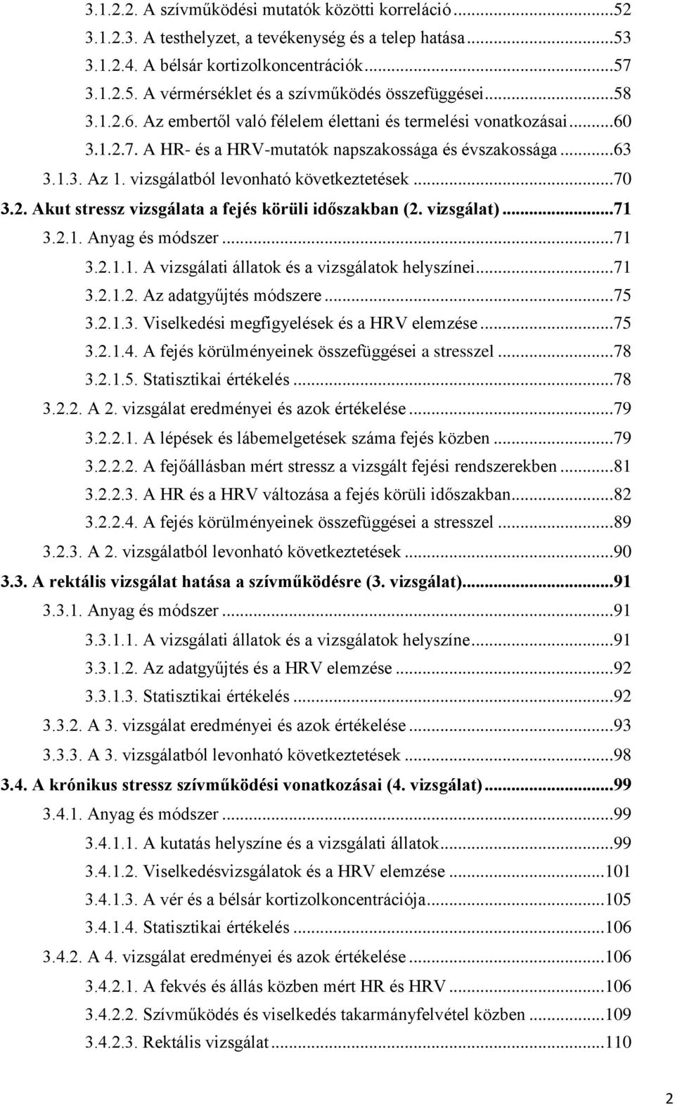 vizsgálatból levonható következtetések... 70 3.2. Akut stressz vizsgálata a fejés körüli időszakban (2. vizsgálat)... 71 3.2.1. Anyag és módszer... 71 3.2.1.1. A vizsgálati állatok és a vizsgálatok helyszínei.