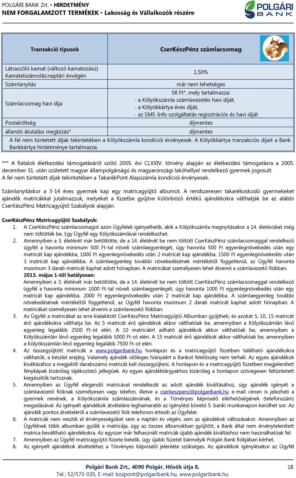tekintetében a Kölyökszámla kondíciói érvényesek. A Kölyökkártya tranzakciós díjait a Bank Bankkártya hirdetménye tartalmazza. *** A fiatalok életkezdési támogatásáról szóló 2005. évi CLXXIV.