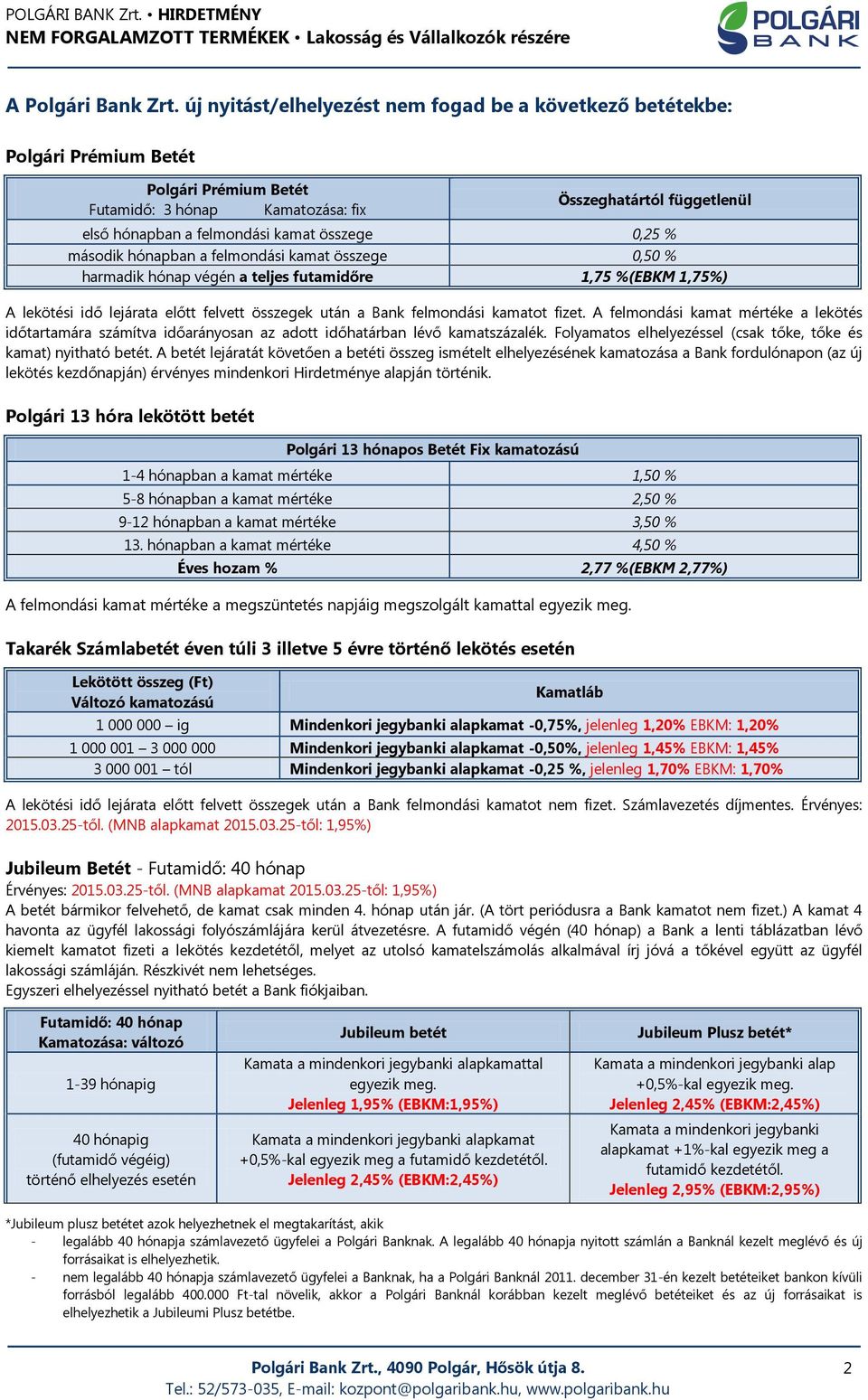 összege 0,25 % második hónapban a felmondási kamat összege 0,50 % harmadik hónap végén a teljes futamidőre 1,75 %(EBKM 1,75%) A lekötési idő lejárata előtt felvett összegek után a Bank felmondási