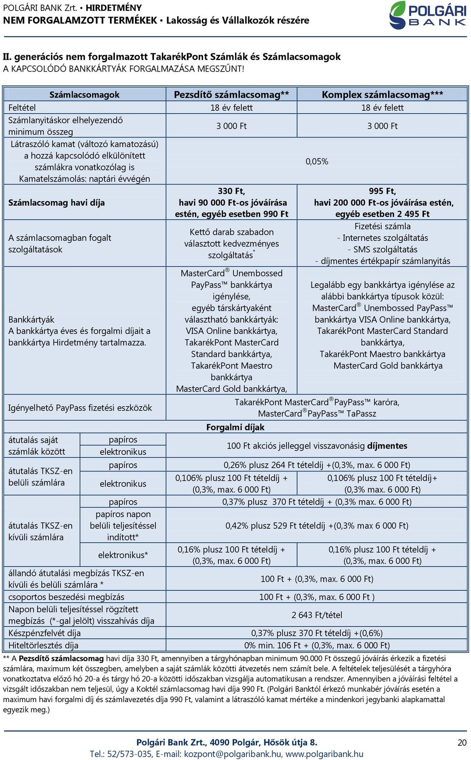 hozzá kapcsolódó elkülönített számlákra vonatkozólag is 0,05% Kamatelszámolás: naptári évvégén Számlacsomag havi díja A számlacsomagban fogalt szolgáltatások Bankkártyák A bankkártya éves és forgalmi