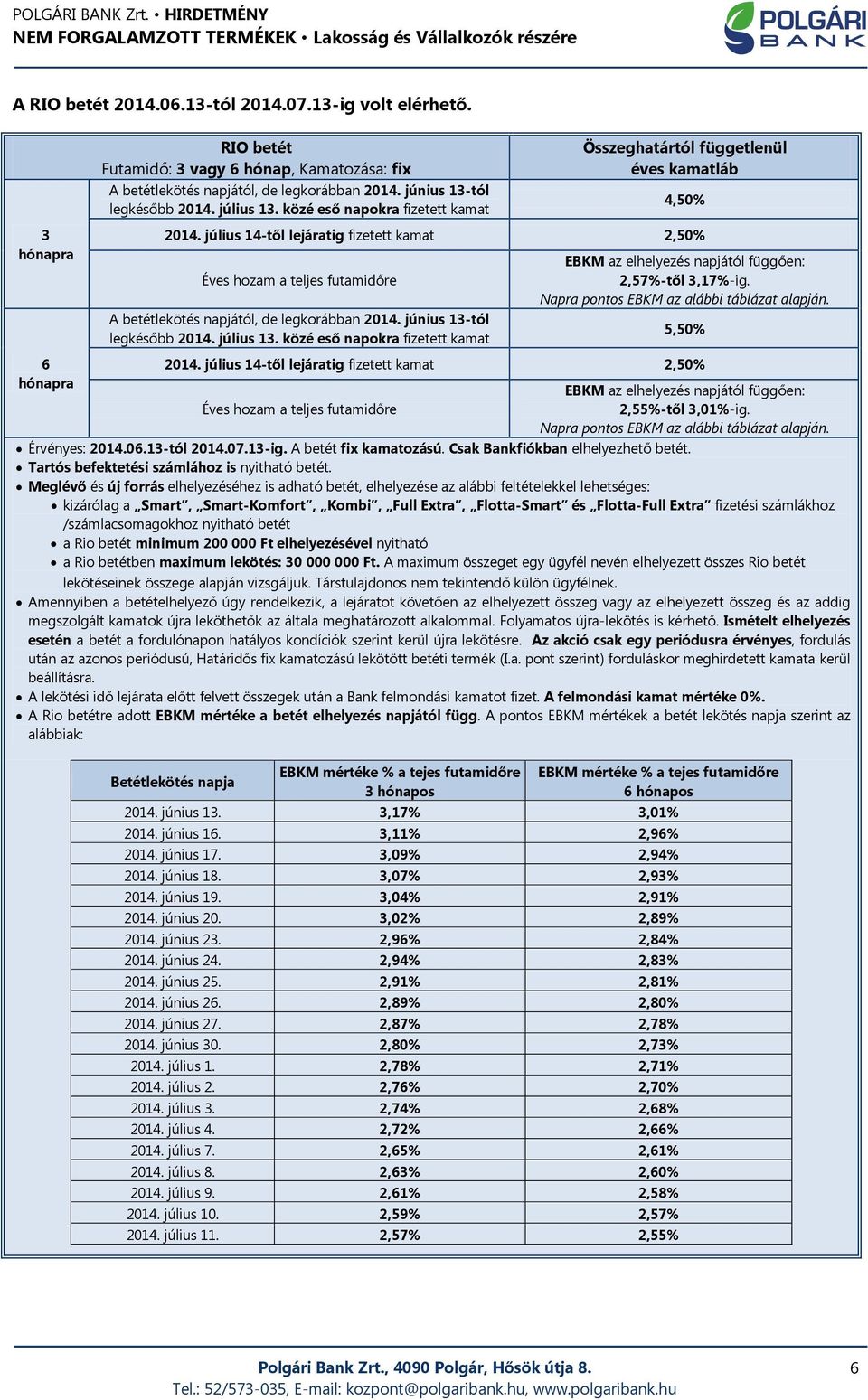 július 14-től lejáratig fizetett kamat 2,50% Éves hozam a teljes futamidőre A betétlekötés napjától, de legkorábban 2014. június 13-tól legkésőbb 2014. július 13.