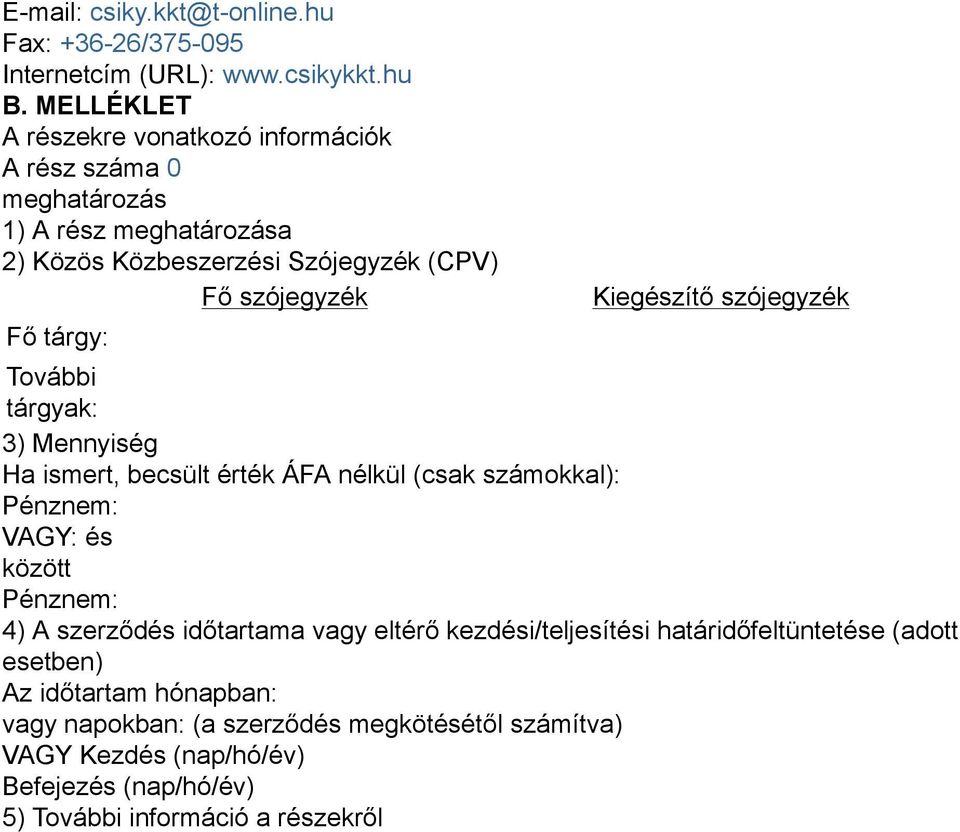 Kiegészítő szójegyzék További tárgyak: 3) Mennyiség Ha ismert, becsült érték ÁFA nélkül (csak számokkal): Pénznem: VAGY: és között Pénznem: 4) A szerződés