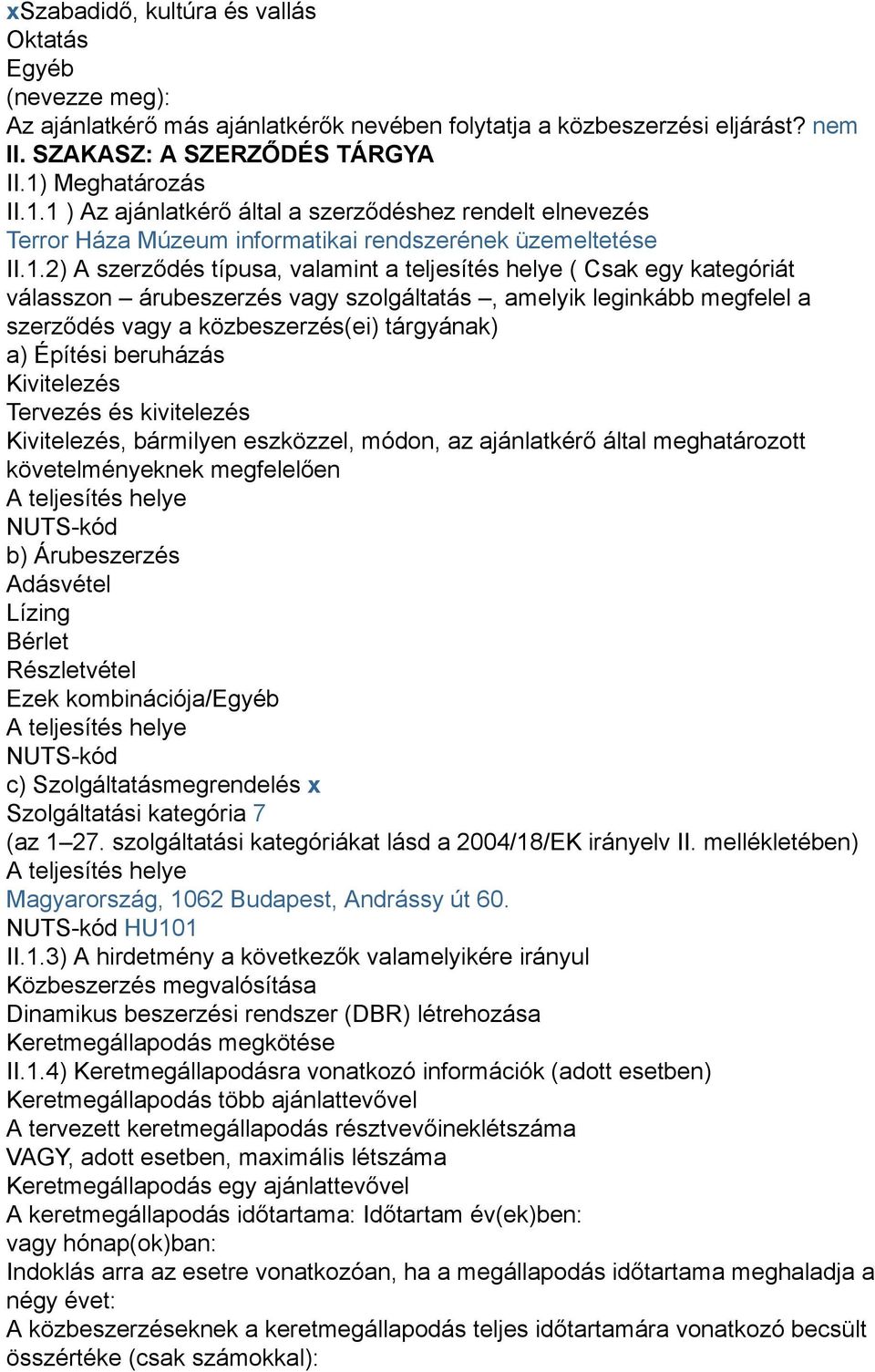 1 ) Az ajánlatkérő által a szerződéshez rendelt elnevezés Terror Háza Múzeum informatikai rendszerének üzemeltetése II.1.2) A szerződés típusa, valamint a teljesítés helye ( Csak egy kategóriát