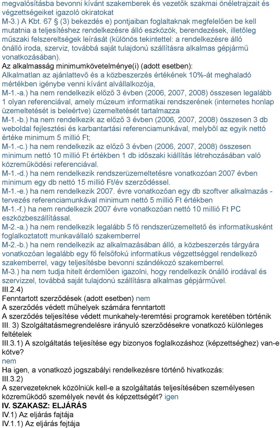 rendelkezésre álló önálló iroda, szerviz, továbbá saját tulajdonú szállításra alkalmas gépjármű vonatkozásában).