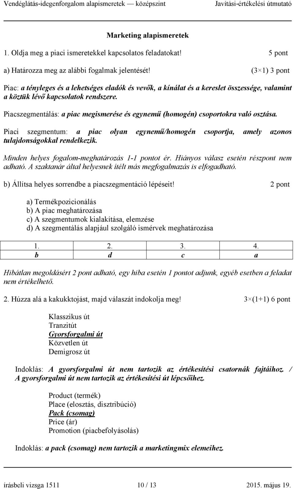 Piacszegmentálás: a piac megismerése és egynemű (homogén) csoportokra való osztása. Piaci szegmentum: a piac olyan egynemű/homogén csoportja, amely azonos tulajdonságokkal rendelkezik.