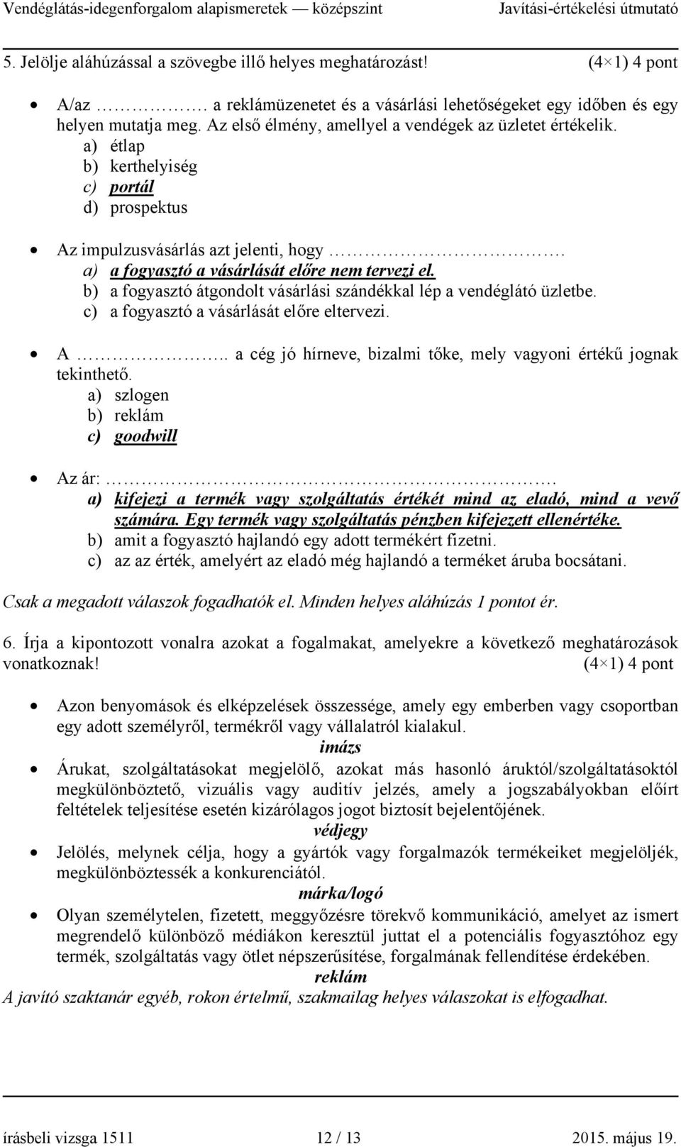 b) a fogyasztó átgondolt vásárlási szándékkal lép a vendéglátó üzletbe. c) a fogyasztó a vásárlását előre eltervezi. A.. a cég jó hírneve, bizalmi tőke, mely vagyoni értékű jognak tekinthető.