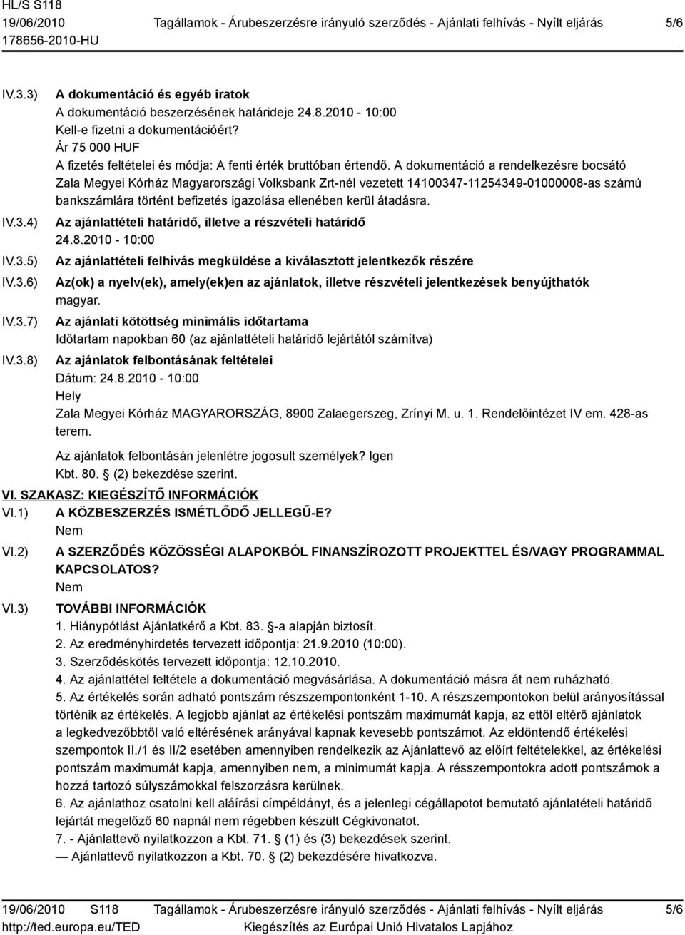 A dokumentáció a rendelkezésre bocsátó Zala Megyei Kórház Magyarországi Volksbank Zrt-nél vezetett 14100347-11254349-01000008-as számú bankszámlára történt befizetés igazolása ellenében kerül