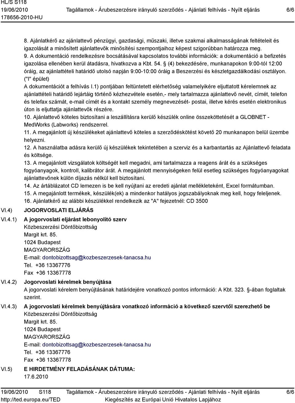 9. A dokumentáció rendelkezésre bocsátásával kapcsolatos további információk: a dokumentáció a befizetés igazolása ellenében kerül átadásra, hivatkozva a Kbt. 54.