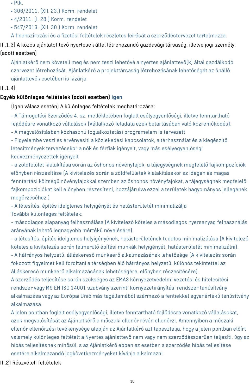 3) A közös ajánlatot tevő nyertesek által létrehozandó gazdasági társaság, illetve jogi személy: (adott esetben) Ajánlatkérő nem követeli meg és nem teszi lehetővé a nyertes ajánlattevő(k) által