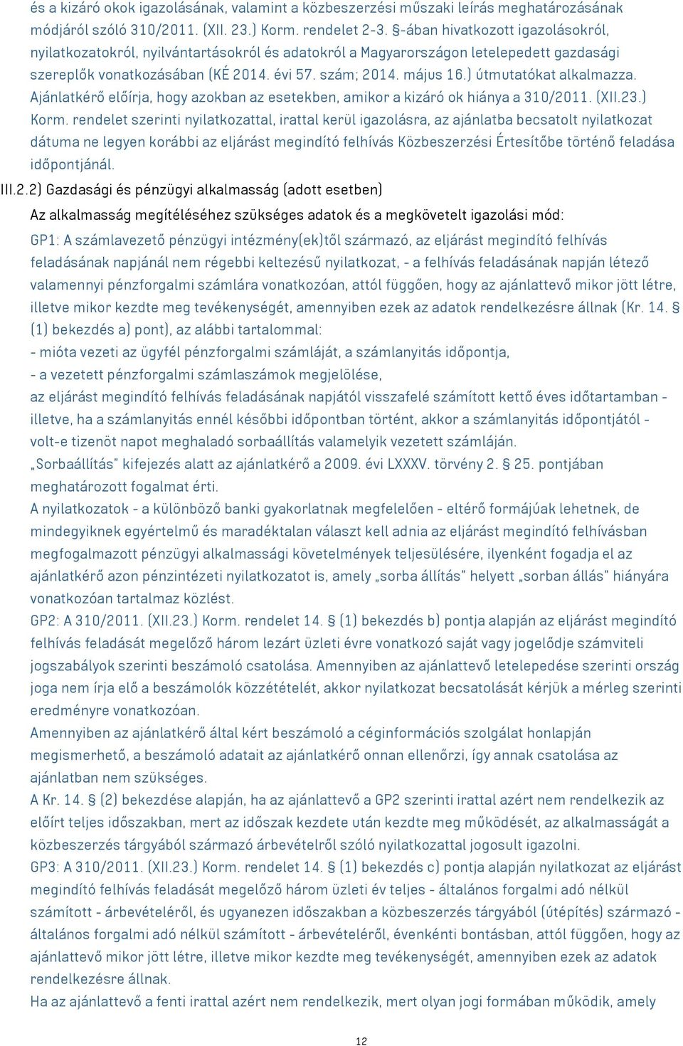 ) útmutatókat alkalmazza. Ajánlatkérő előírja, hogy azokban az esetekben, amikor a kizáró ok hiánya a 310/2011. (XII.23.) Korm.