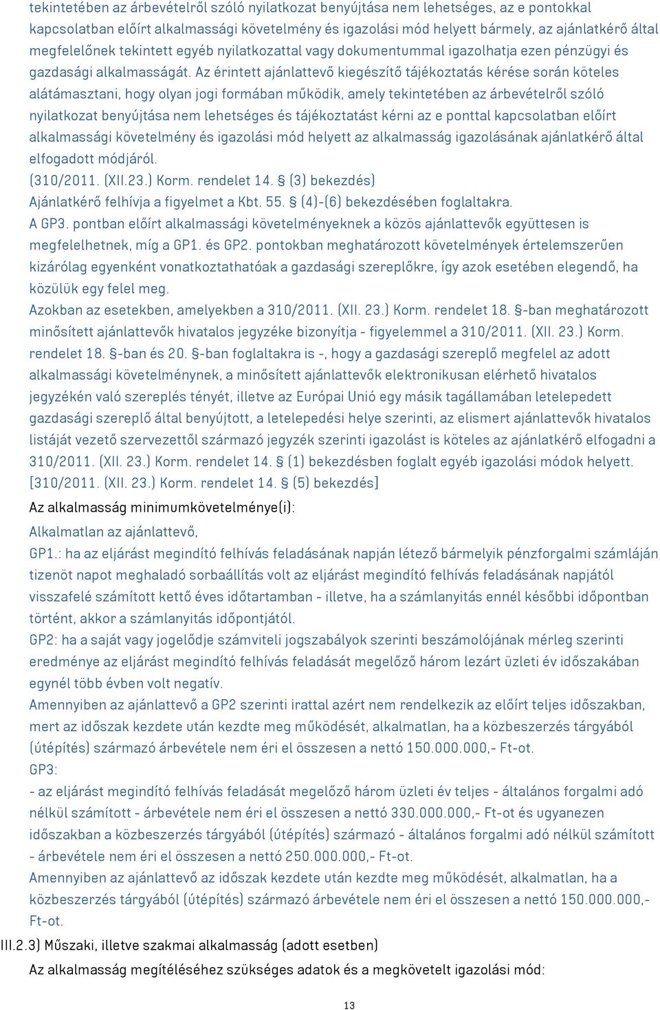 Az érintett ajánlattevő kiegészítő tájékoztatás kérése során köteles alátámasztani, hogy olyan jogi formában működik, amely tekintetében az árbevételről szóló nyilatkozat benyújtása nem lehetséges és