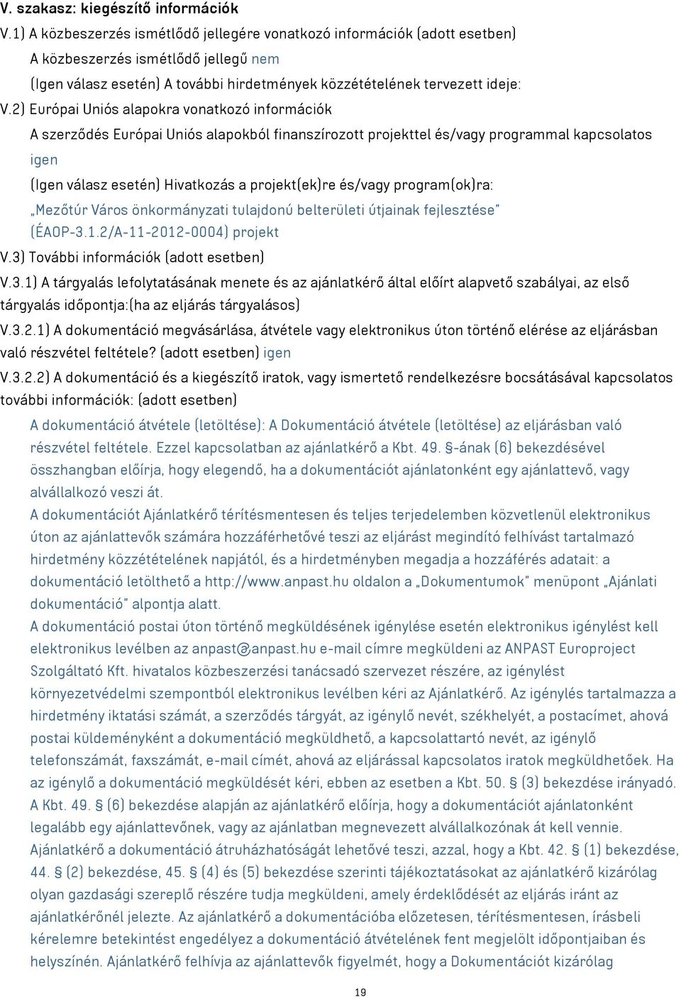 2) Európai Uniós alapokra vonatkozó információk A szerződés Európai Uniós alapokból finanszírozott projekttel és/vagy programmal kapcsolatos igen (Igen válasz esetén) Hivatkozás a projekt(ek)re