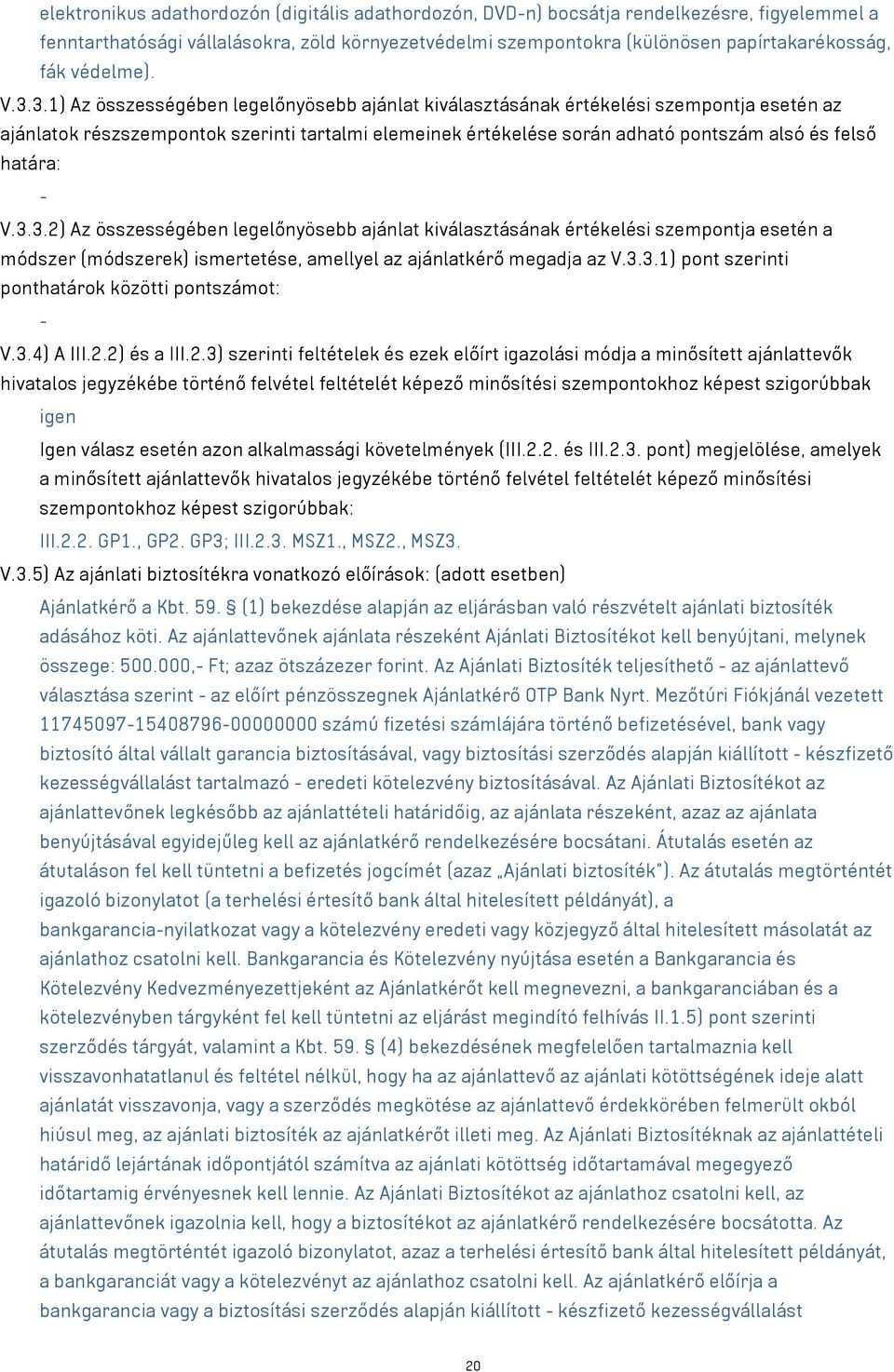 3.1) Az összességében legelőnyösebb ajánlat kiválasztásának értékelési szempontja esetén az ajánlatok részszempontok szerinti tartalmi elemeinek értékelése során adható pontszám alsó és felső határa: