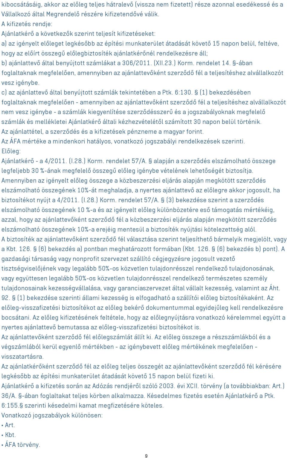 előlegbiztosíték ajánlatkérőnél rendelkezésre áll; b) ajánlattevő által benyújtott számlákat a 306/2011. (XII.23.) Korm. rendelet 14.