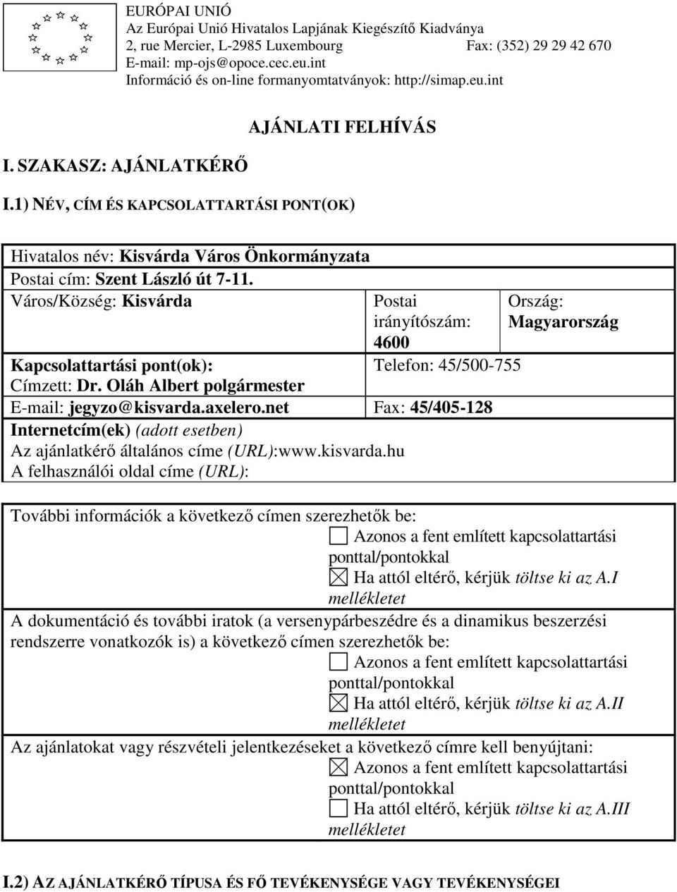 1) NÉV, CÍM ÉS KAPCSOLATTARTÁSI PONT(OK) Hivatalos név: Kisvárda Város Önkormányzata Postai cím: Szent László út 7-11.