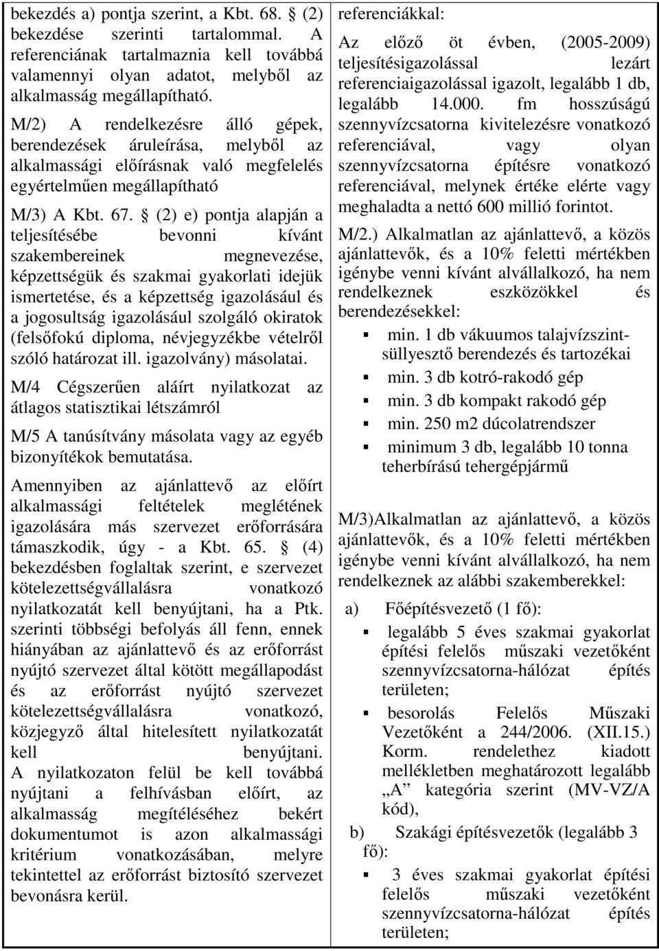 (2) e) pontja alapján a teljesítésébe bevonni kívánt szakembereinek megnevezése, képzettségük és szakmai gyakorlati idejük ismertetése, és a képzettség igazolásául és a jogosultság igazolásául