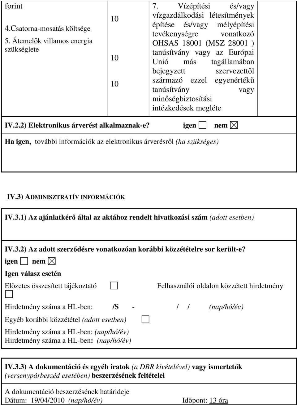 származó ezzel egyenértékű tanúsítvány vagy minőségbiztosítási intézkedések megléte IV.2.2) Elektronikus árverést alkalmaznak-e?