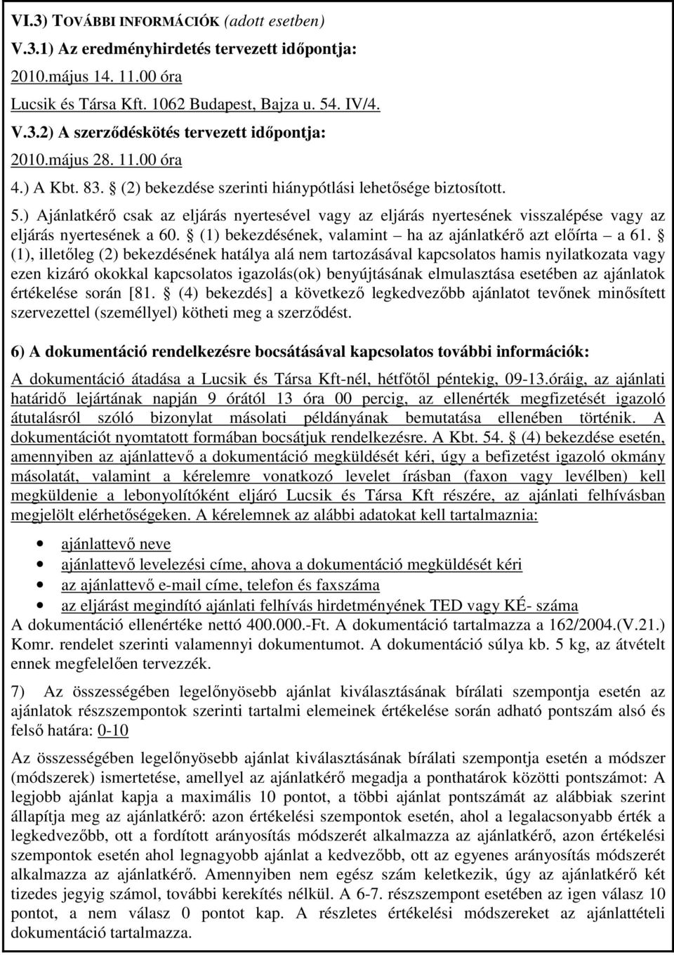 ) Ajánlatkérő csak az eljárás nyertesével vagy az eljárás nyertesének visszalépése vagy az eljárás nyertesének a 60. (1) bekezdésének, valamint ha az ajánlatkérő azt előírta a 61.