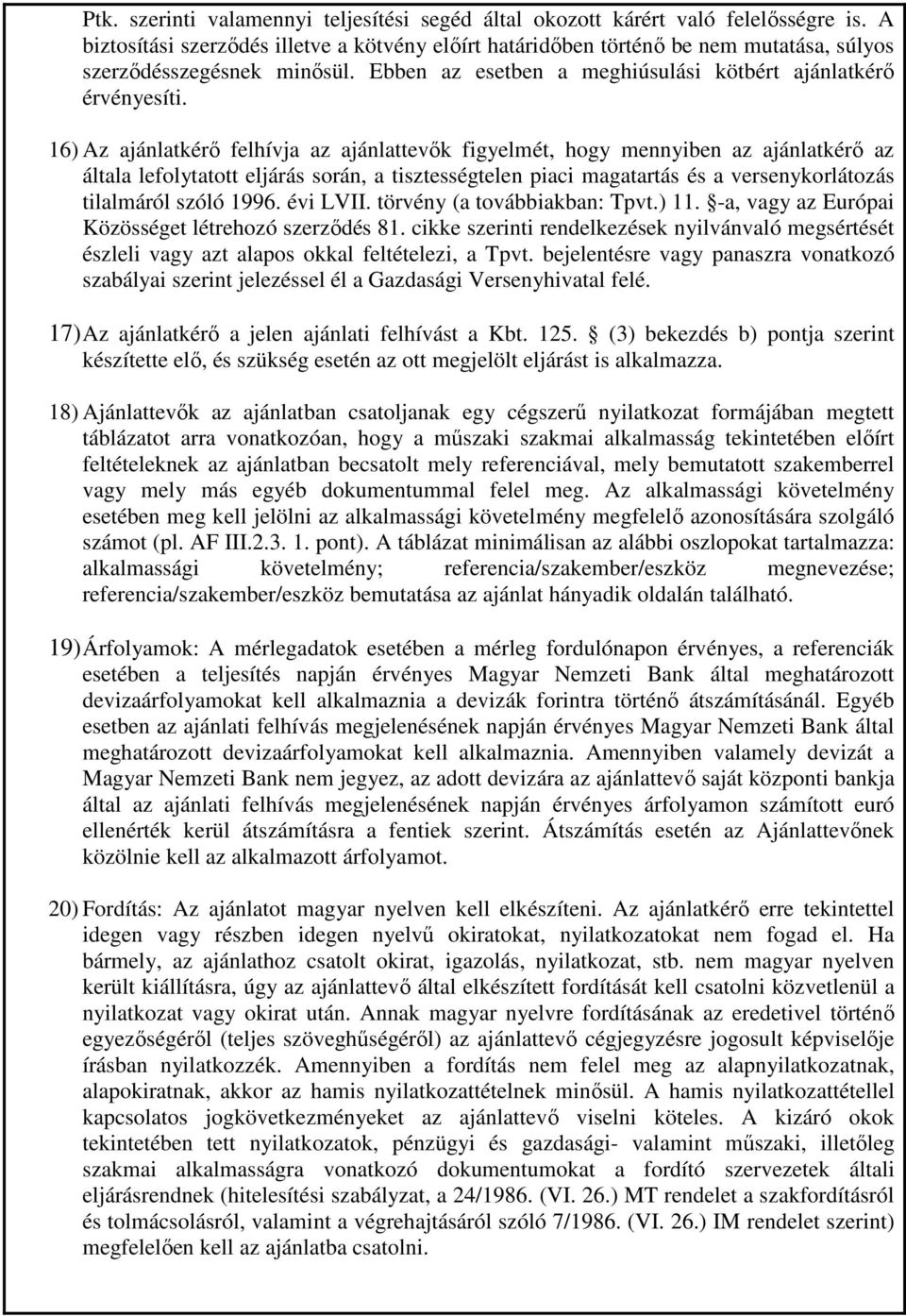 16) Az ajánlatkérő felhívja az ajánlattevők figyelmét, hogy mennyiben az ajánlatkérő az általa lefolytatott eljárás során, a tisztességtelen piaci magatartás és a versenykorlátozás tilalmáról szóló