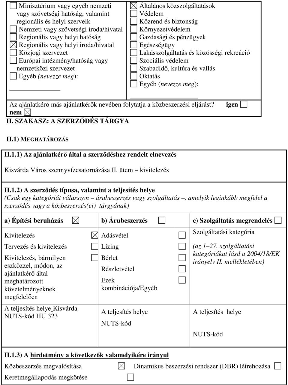 Lakásszolgáltatás és közösségi rekreáció Szociális védelem Szabadidő, kultúra és vallás Oktatás Egyéb (nevezze meg): Az ajánlatkérő más ajánlatkérők nevében folytatja a közbeszerzési eljárást? nem II.