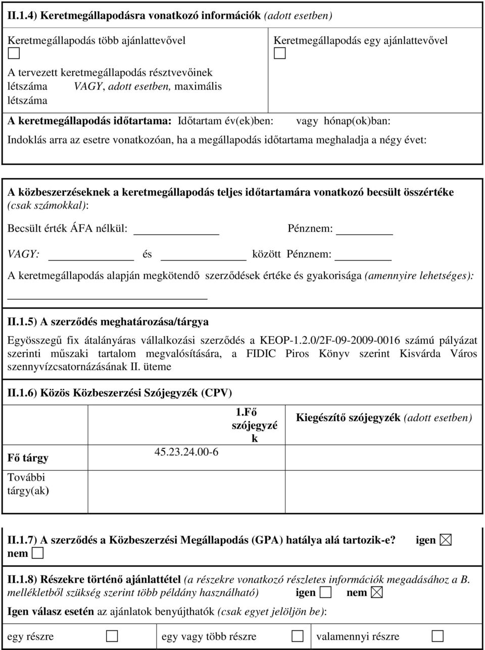 közbeszerzéseknek a keretmegállapodás teljes időtartamára vonatkozó becsült összértéke (csak számokkal): Becsült érték ÁFA nélkül: Pénznem: VAGY: és között Pénznem: A keretmegállapodás alapján