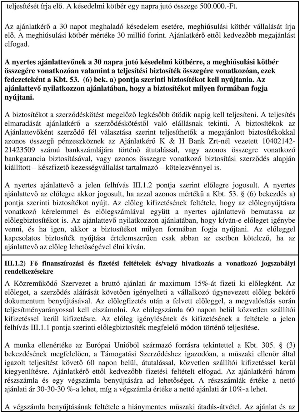 A nyertes ajánlattevőnek a 30 napra jutó késedelmi kötbérre, a meghiúsulási kötbér összegére vonatkozóan valamint a teljesítési biztosíték összegére vonatkozóan, ezek fedezeteként a Kbt. 53. (6) bek.