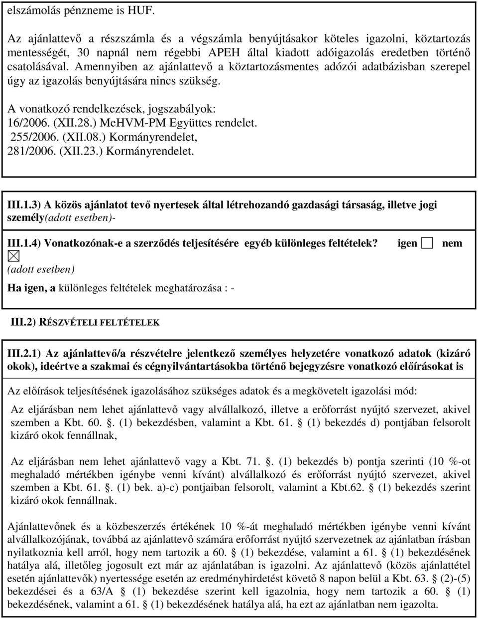 Amennyiben az ajánlattevő a köztartozásmentes adózói adatbázisban szerepel úgy az igazolás benyújtására nincs szükség. A vonatkozó rendelkezések, jogszabályok: 16/2006. (XII.28.