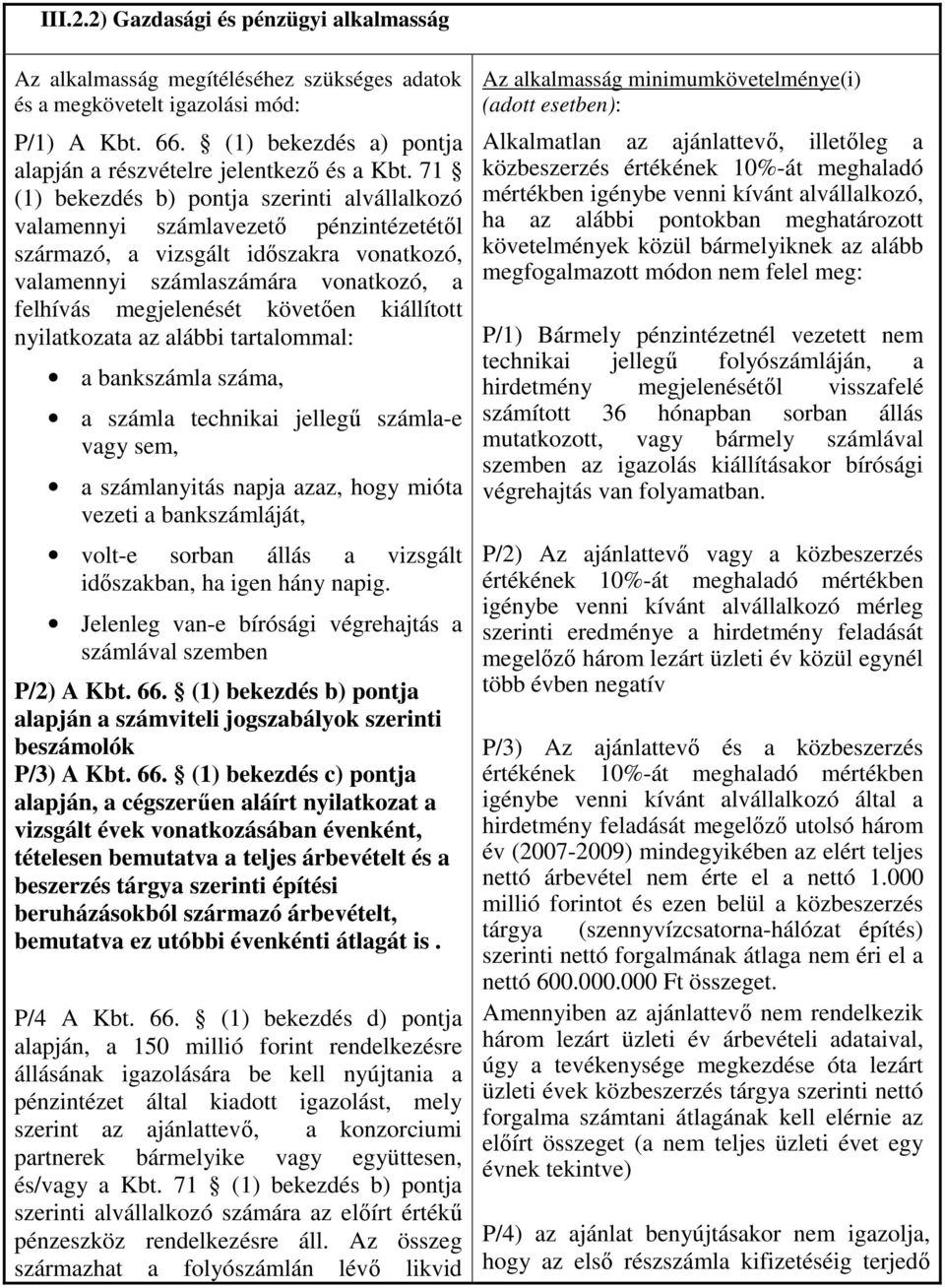 71 (1) bekezdés b) pontja szerinti alvállalkozó valamennyi számlavezető pénzintézetétől származó, a vizsgált időszakra vonatkozó, valamennyi számlaszámára vonatkozó, a felhívás megjelenését követően