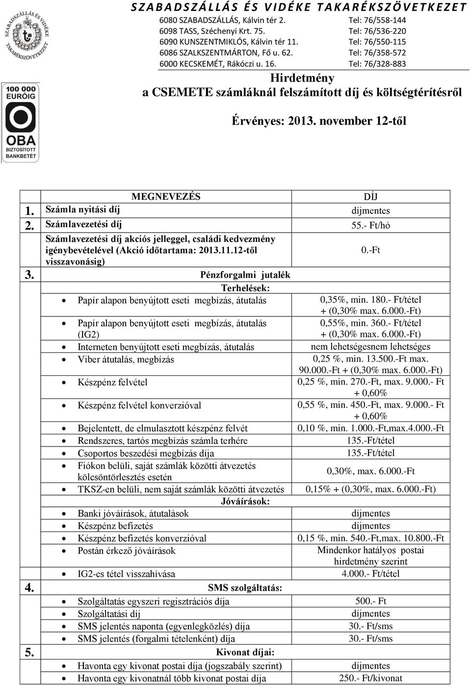 Pénzforgalmi jutalék Terhelések: Papír alapon benyújtott eseti megbízás, átutalás 0,35%, min. 180.- Ft/tétel + (0,30% max. 6.000.-Ft) Papír alapon benyújtott eseti megbízás, átutalás (IG2) 0,55%, min.