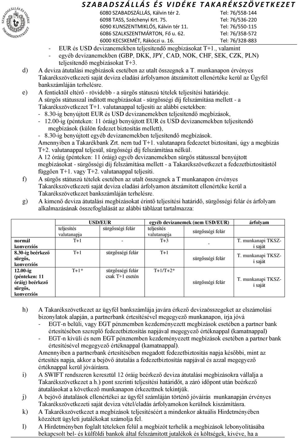 e) A fentiektől eltérő - rövidebb - a sürgős státuszú tételek teljesítési határideje. A sürgős státusszal indított megbízásokat - sürgősségi díj felszámítása mellett - a Takarékszövetkezet T+1.