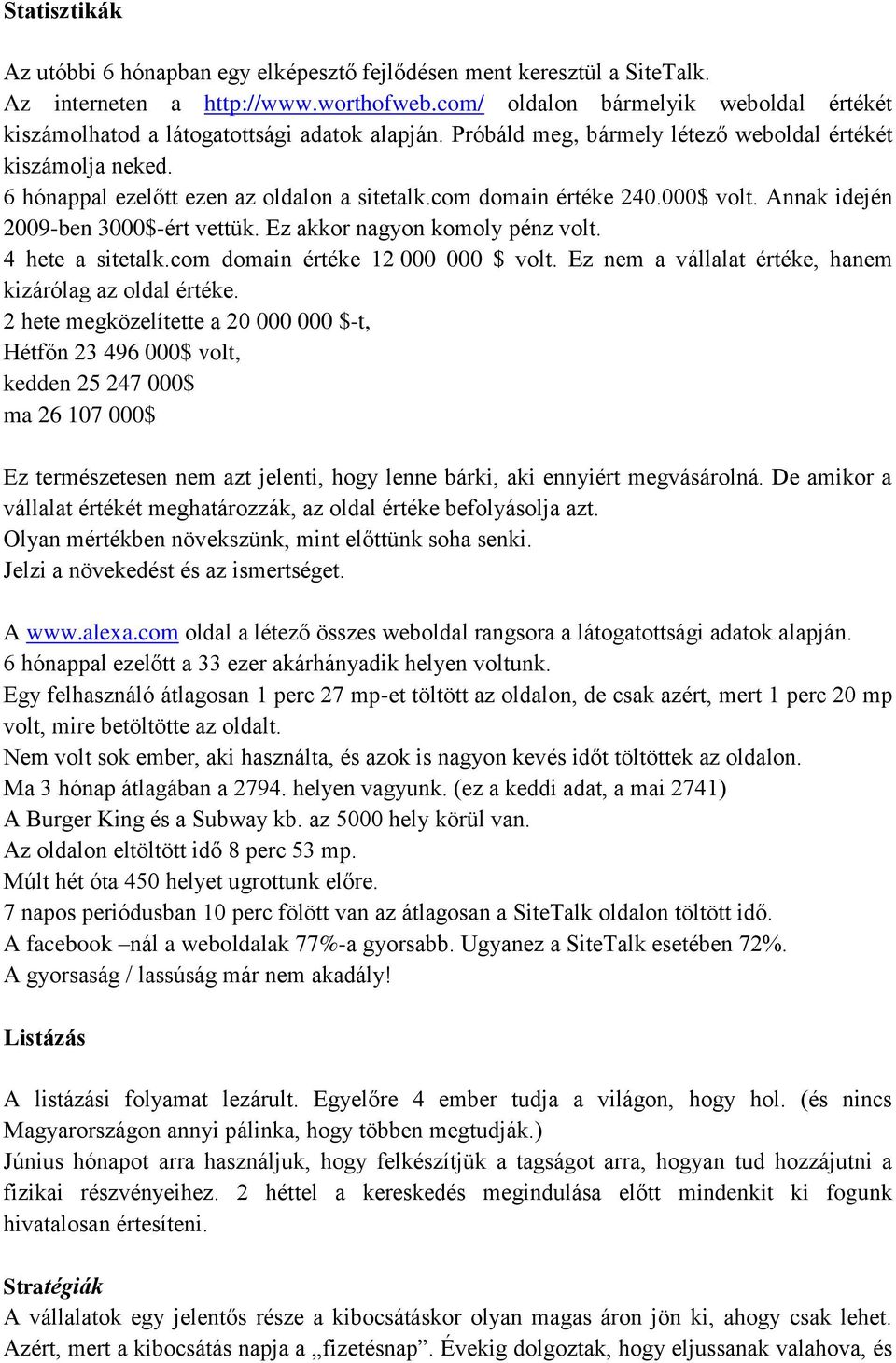 com domain értéke 240.000$ volt. Annak idején 2009-ben 3000$-ért vettük. Ez akkor nagyon komoly pénz volt. 4 hete a sitetalk.com domain értéke 12 000 000 $ volt.