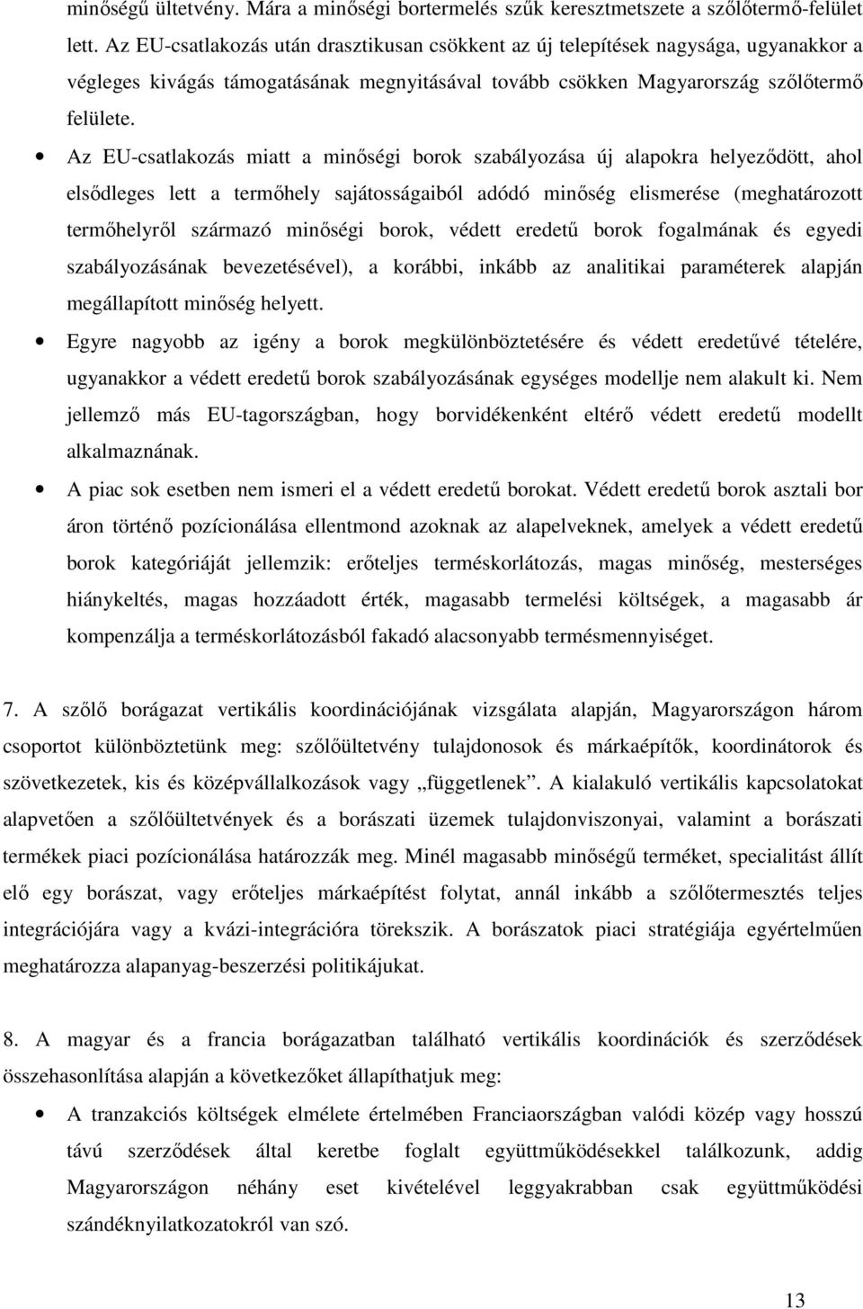 Az EU-csatlakozás miatt a minıségi borok szabályozása új alapokra helyezıdött, ahol elsıdleges lett a termıhely sajátosságaiból adódó minıség elismerése (meghatározott termıhelyrıl származó minıségi