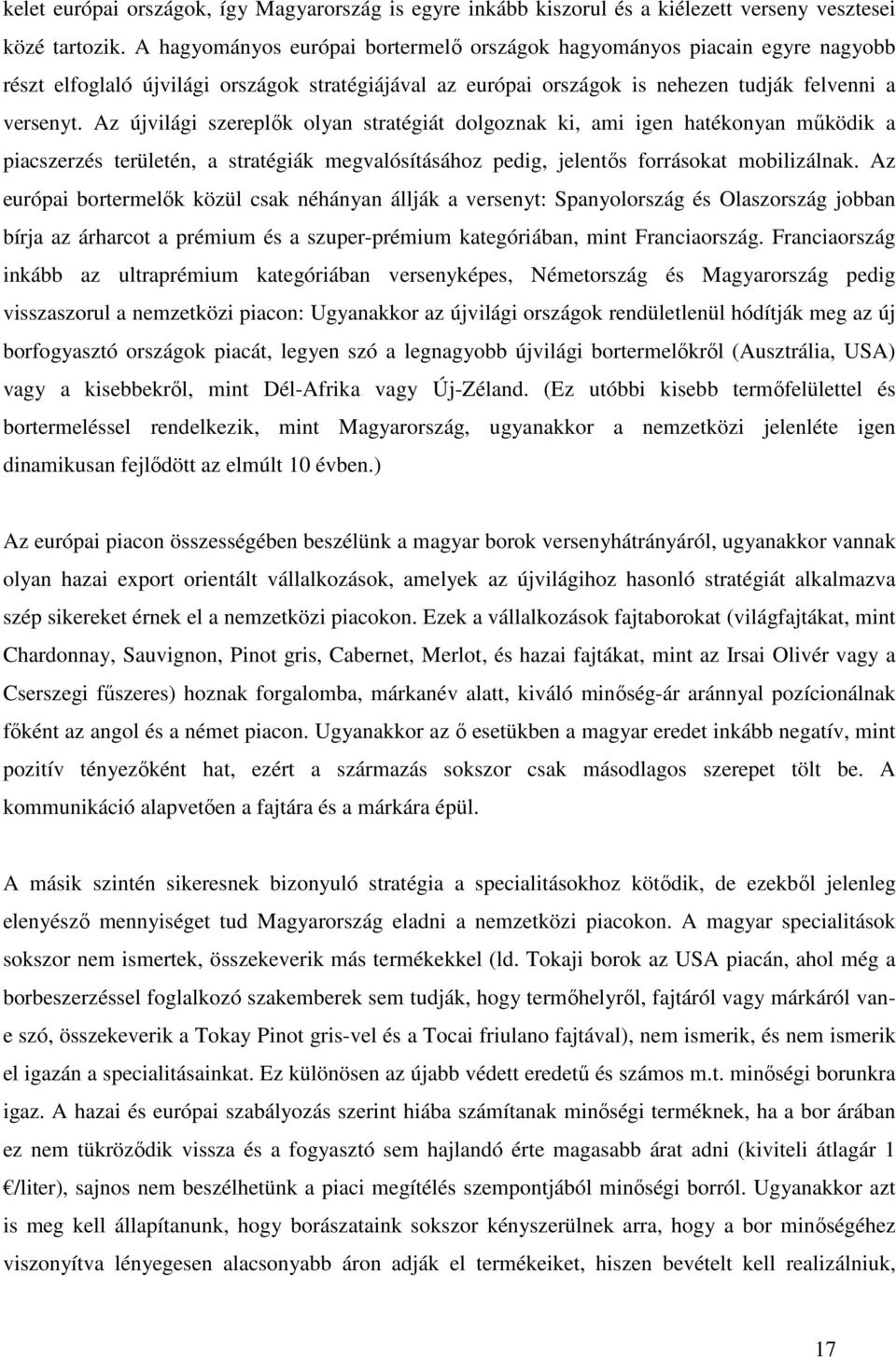 Az újvilági szereplık olyan stratégiát dolgoznak ki, ami igen hatékonyan mőködik a piacszerzés területén, a stratégiák megvalósításához pedig, jelentıs forrásokat mobilizálnak.