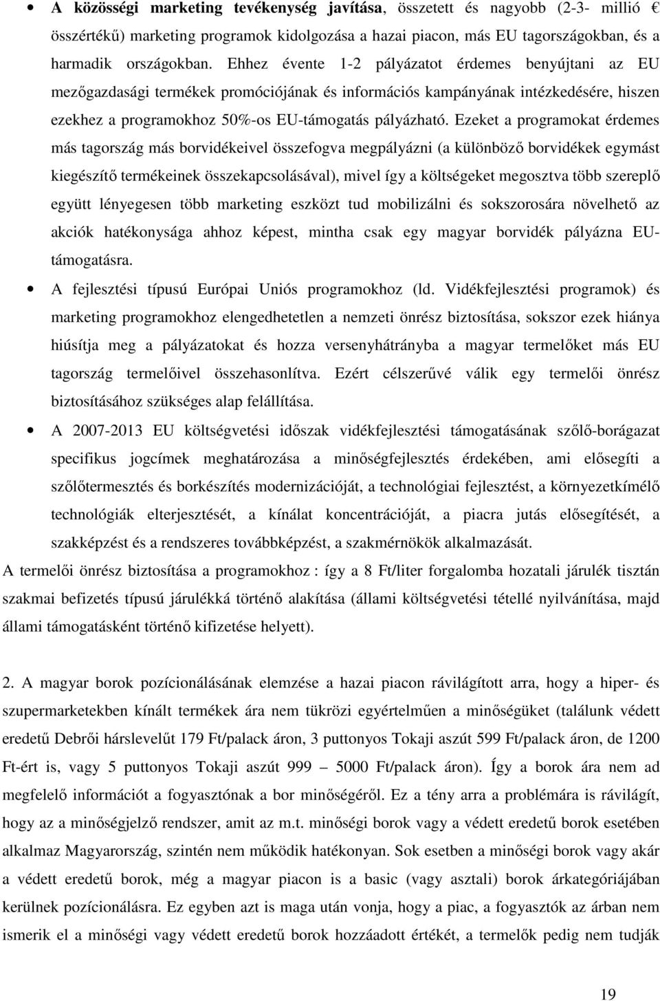 Ezeket a programokat érdemes más tagország más borvidékeivel összefogva megpályázni (a különbözı borvidékek egymást kiegészítı termékeinek összekapcsolásával), mivel így a költségeket megosztva több