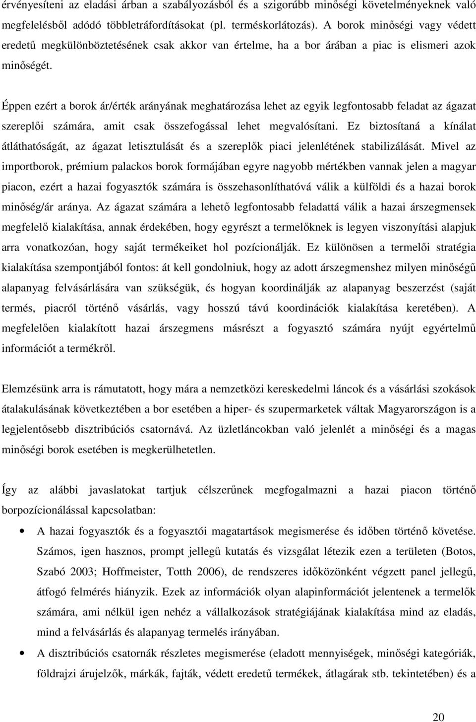 Éppen ezért a borok ár/érték arányának meghatározása lehet az egyik legfontosabb feladat az ágazat szereplıi számára, amit csak összefogással lehet megvalósítani.