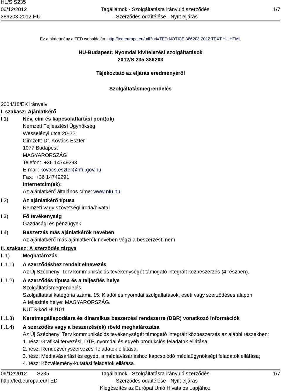 szakasz: Ajánlatkérő I.1) Név, cím és kapcsolattartási pont(ok) Nemzeti Fejlesztési Ügynökség Wesselényi utca 20-22. Címzett: Dr. Kovács Eszter 1077 Budapest Telefon: +36 14749293 E-mail: kovacs.