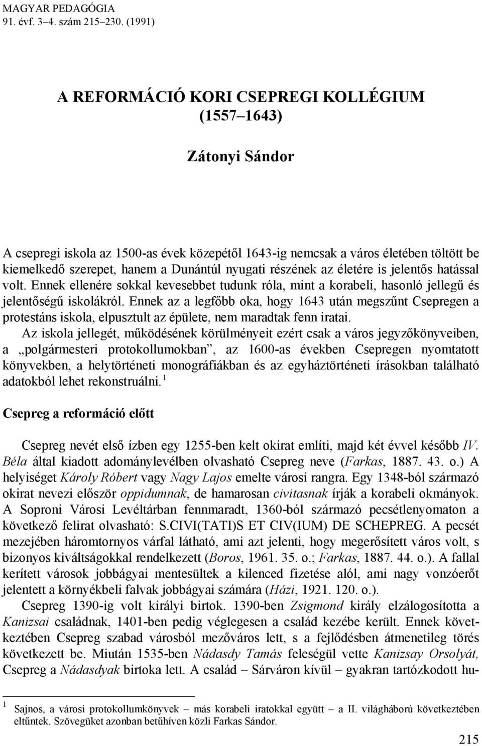 nyugati részének az életére is jelentős hatással volt. Ennek ellenére sokkal kevesebbet tudunk róla, mint a korabeli, hasonló jellegű és jelentőségű iskolákról.