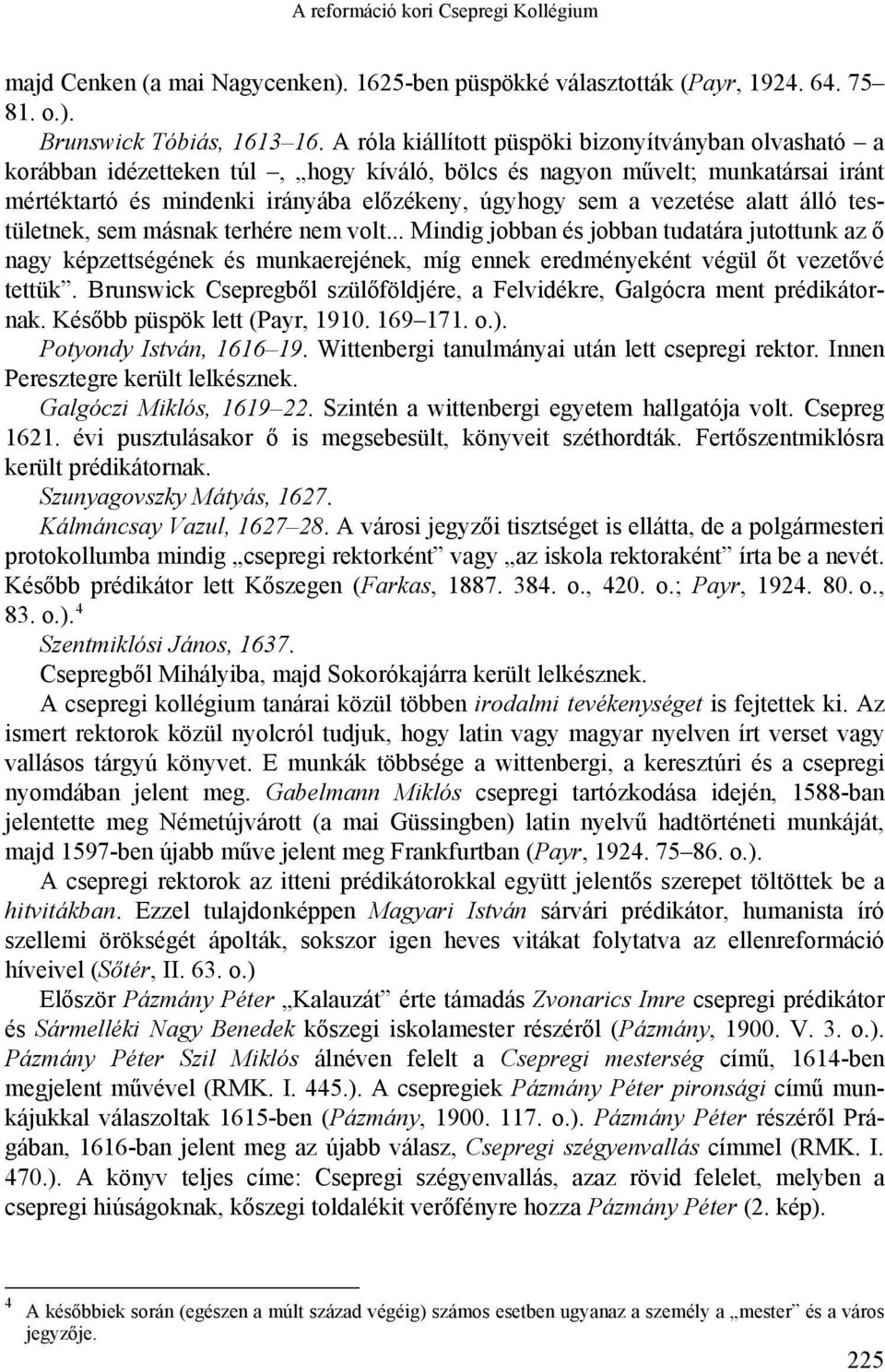 vezetése alatt álló testületnek, sem másnak terhére nem volt... Mindig jobban és jobban tudatára jutottunk az ő nagy képzettségének és munkaerejének, míg ennek eredményeként végül őt vezetővé tettük.