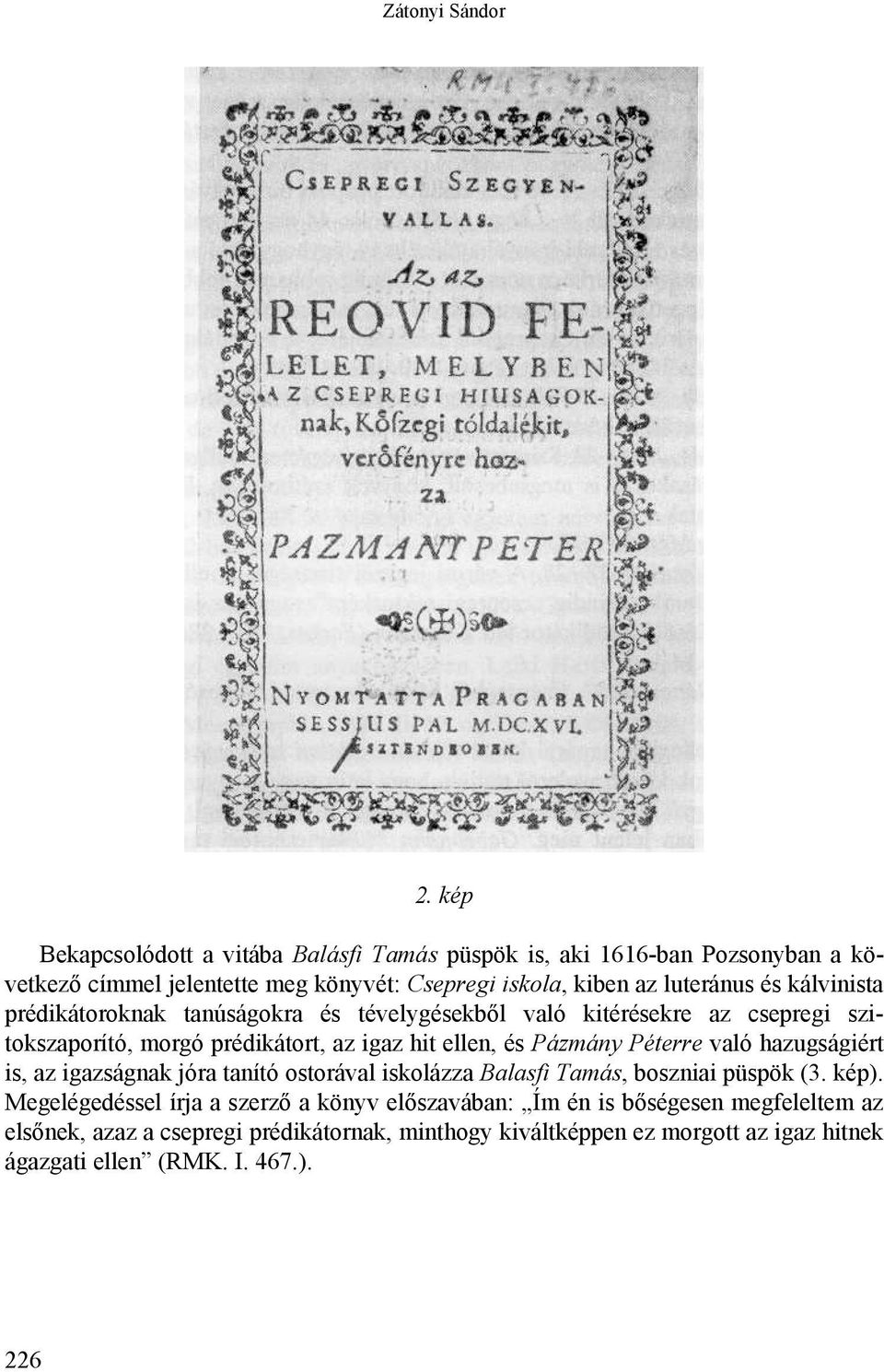 kálvinista prédikátoroknak tanúságokra és tévelygésekből való kitérésekre az csepregi szitokszaporító, morgó prédikátort, az igaz hit ellen, és Pázmány Péterre